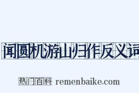闻圆机游山归作反义词是什么意思的图片